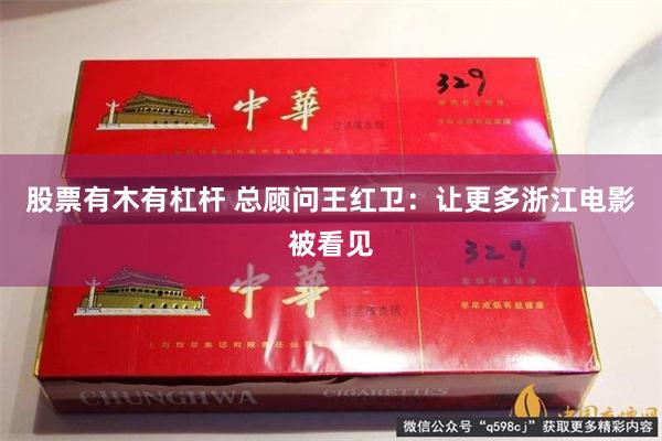 股票有木有杠杆 总顾问王红卫：让更多浙江电影被看见