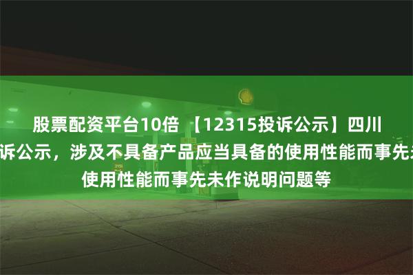 股票配资平台10倍 【12315投诉公示】四川长虹新增4件投诉公示，涉及不具备产品应当具备的使用性能而事先未作说明问题等